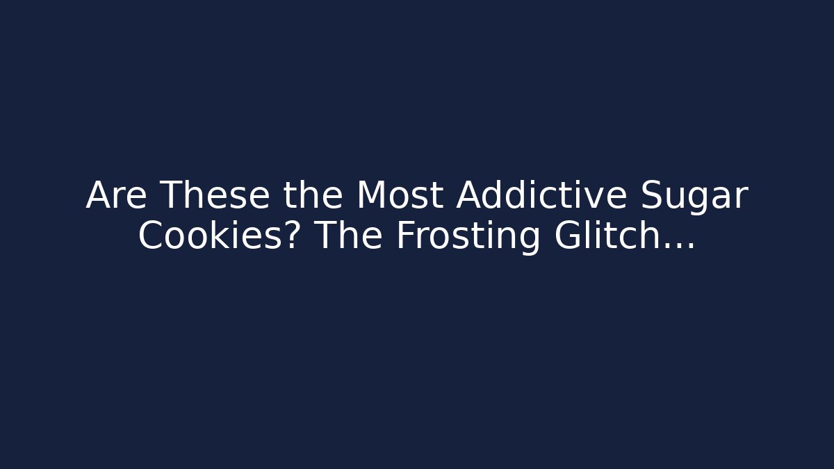 Are These the Most Addictive Sugar Cookies? The Frosting Glitch...