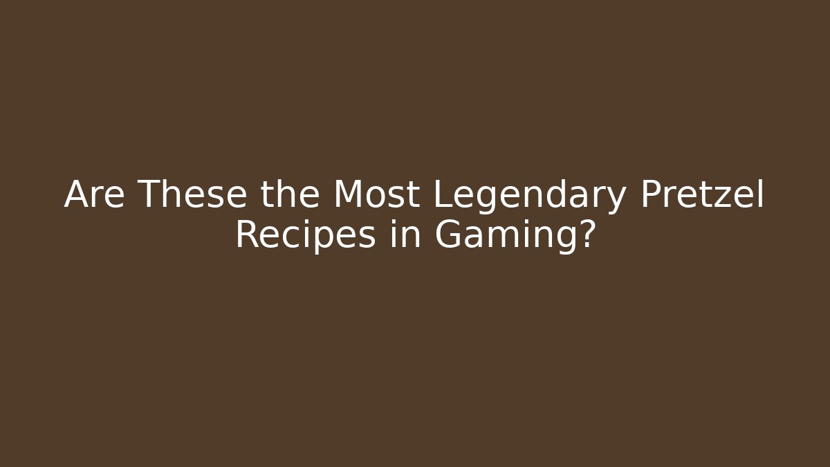 Are These the Most Legendary Pretzel Recipes in Gaming?
