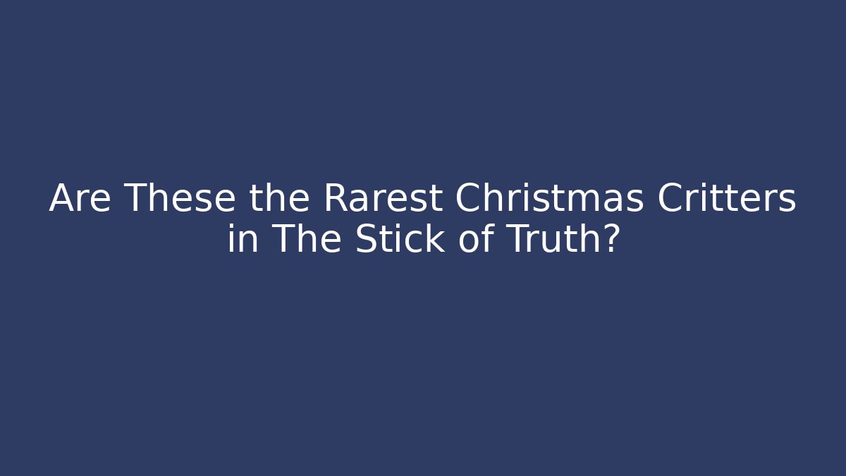Are These the Rarest Christmas Critters in The Stick of Truth?