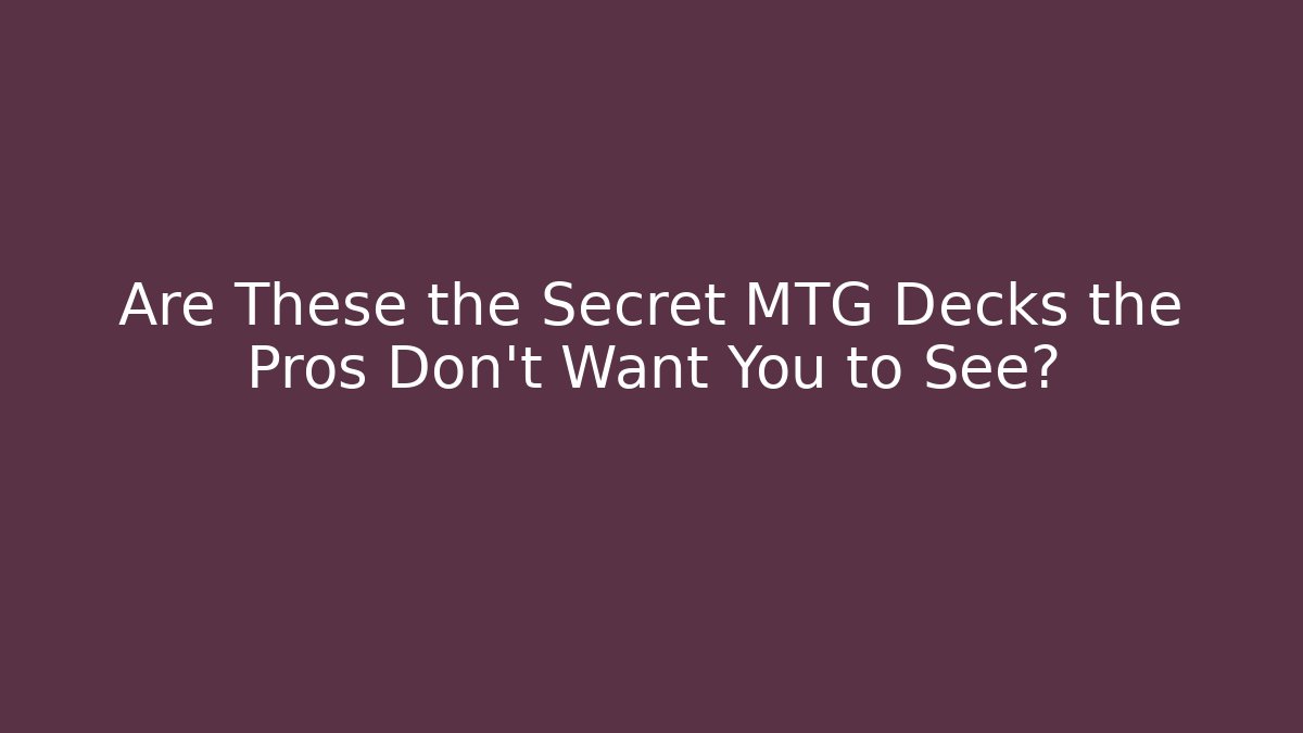 Are These the Secret MTG Decks the Pros Don't Want You to See?