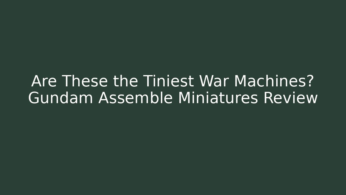 Are These the Tiniest War Machines? Gundam Assemble Miniatures Review - Celivion