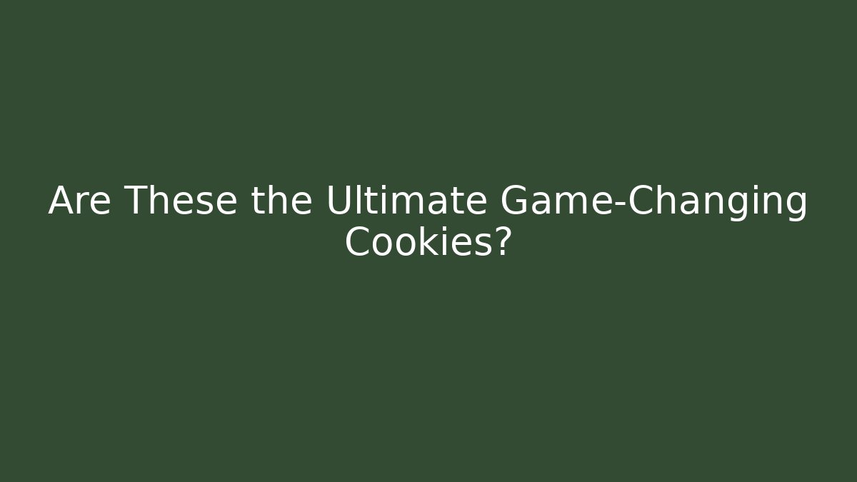 Are These the Ultimate Game-Changing Cookies?