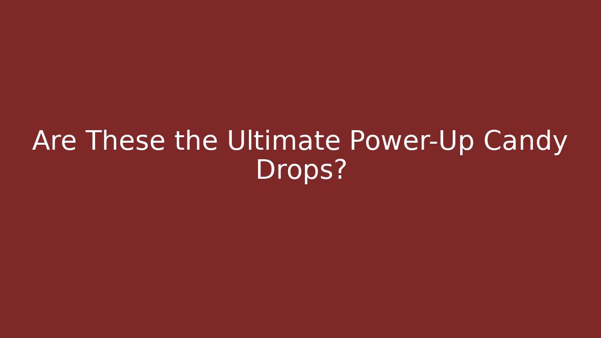 Are These the Ultimate Power-Up Candy Drops?