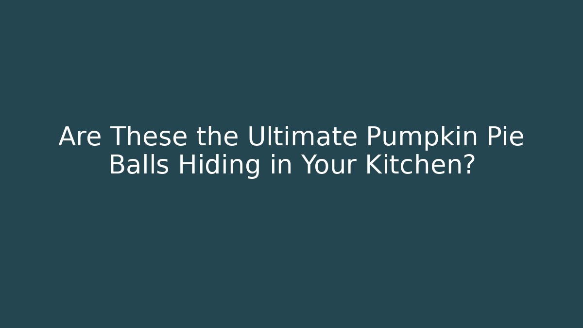 Are These the Ultimate Pumpkin Pie Balls Hiding in Your Kitchen?