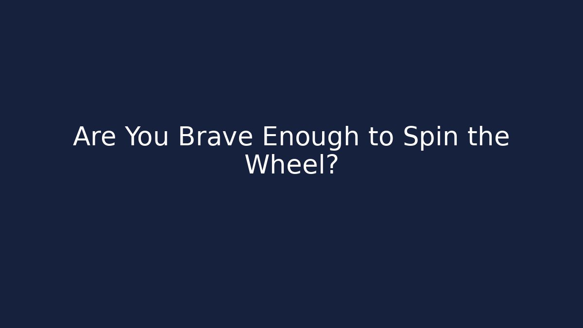 Are You Brave Enough to Spin the Wheel? - Celivion