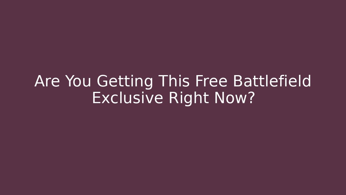 Are You Getting This Free Battlefield Exclusive Right Now? - Celivion