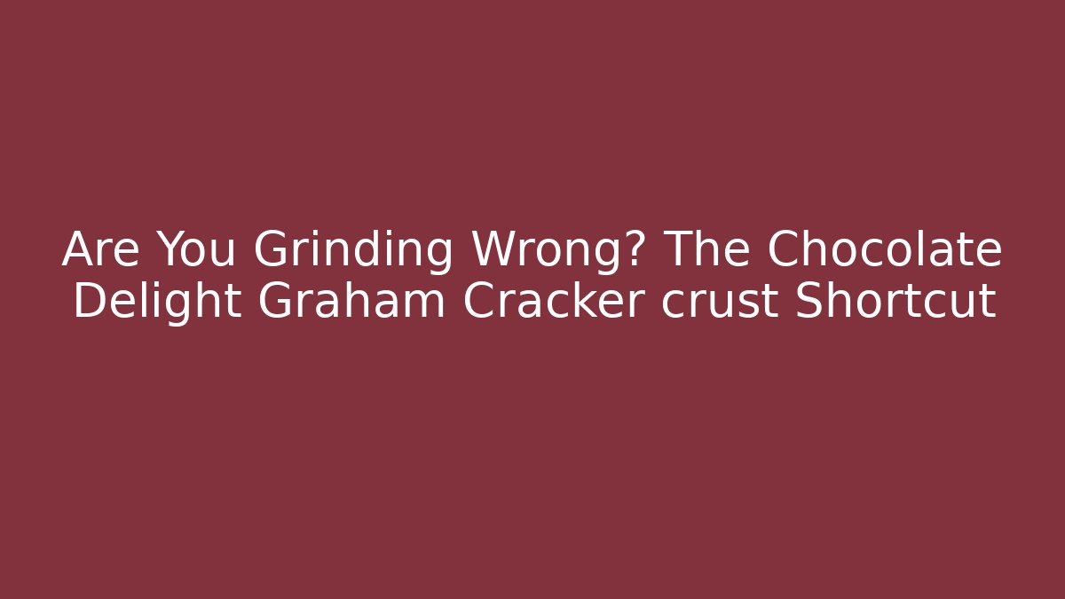 Are You Grinding Wrong? The Chocolate Delight Graham Cracker crust Shortcut