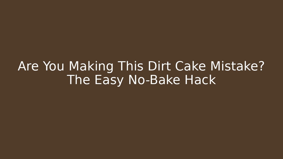 Are You Making This Dirt Cake Mistake? The Easy No-Bake Hack