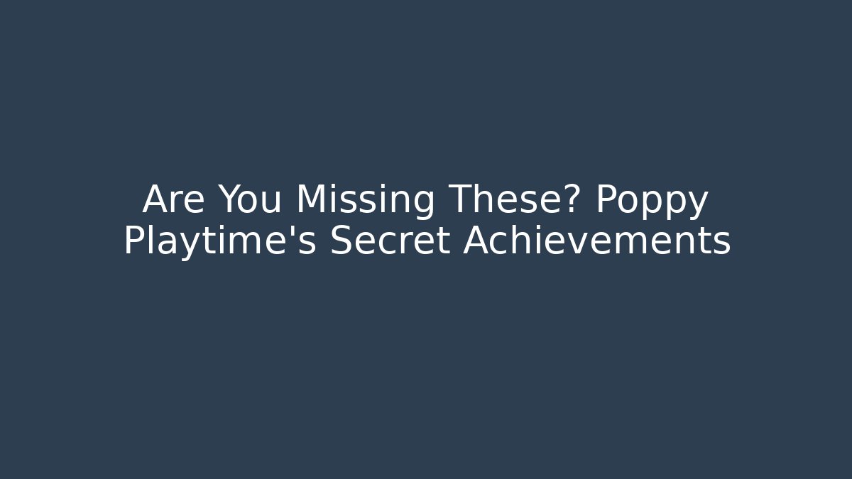 Are You Missing These? Poppy Playtime's Secret Achievements - Celivion