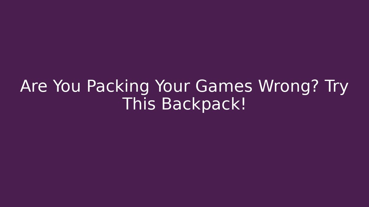 Are You Packing Your Games Wrong? Try This Backpack!