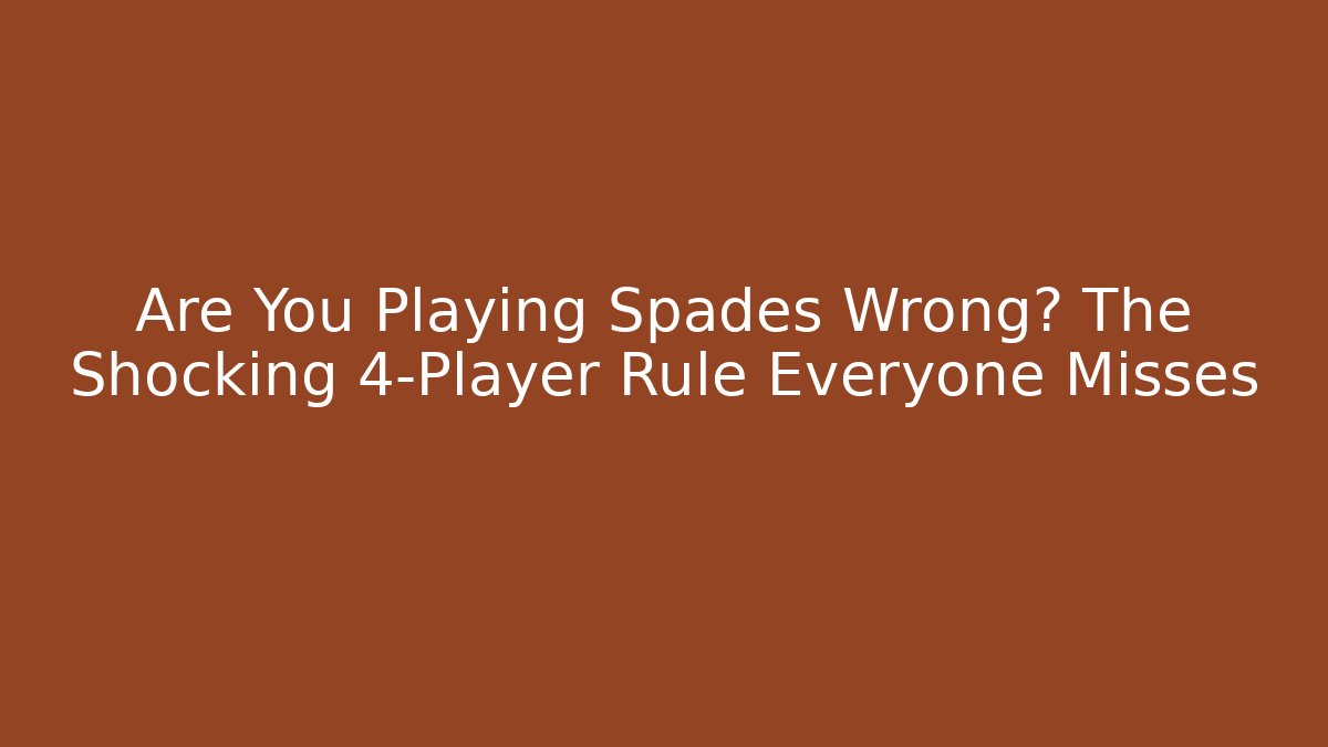 Are You Playing Spades Wrong? The Shocking 4-Player Rule Everyone Misses