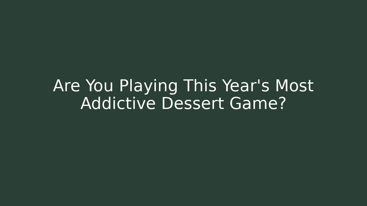 Are You Playing This Year's Most Addictive Dessert Game?
