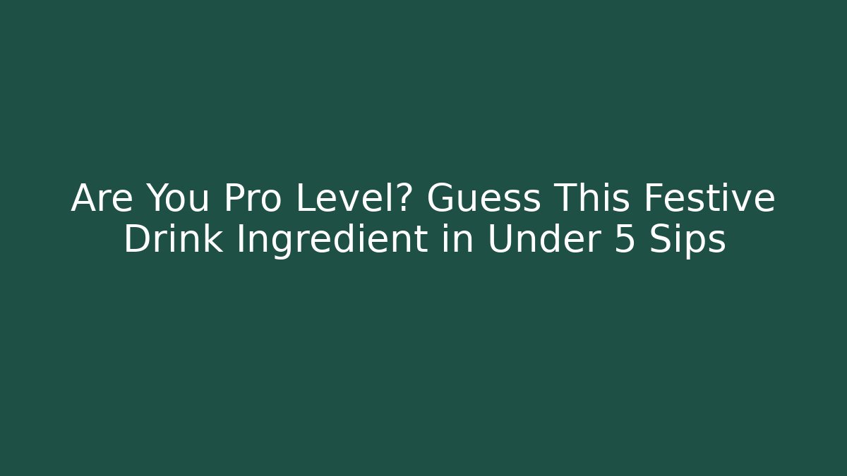 Are You Pro Level? Guess This Festive Drink Ingredient in Under 5 Sips
