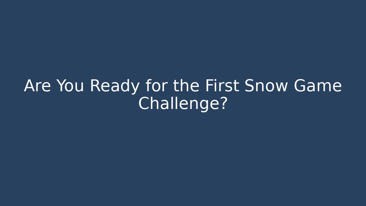 Are You Ready for the First Snow Game Challenge?