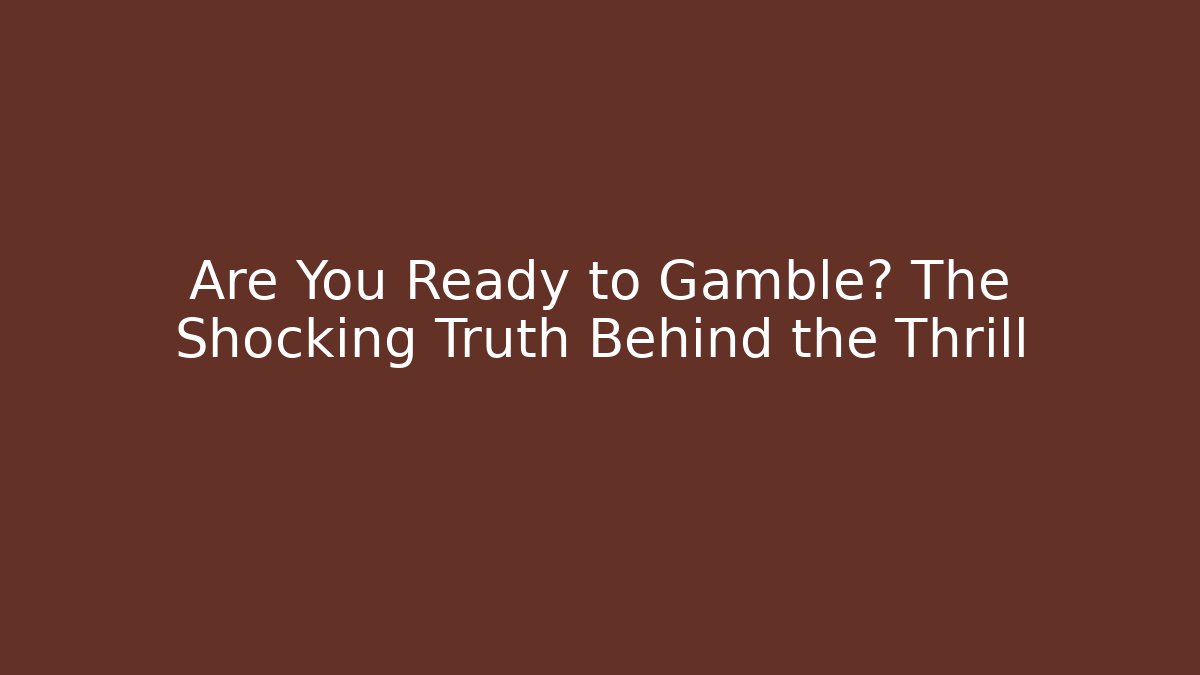 Are You Ready to Gamble? The Shocking Truth Behind the Thrill