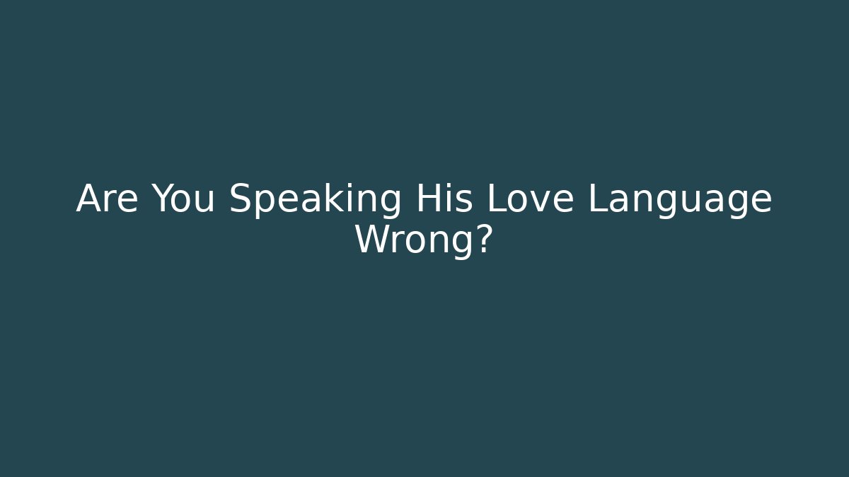 Are You Speaking His Love Language Wrong? - Celivion