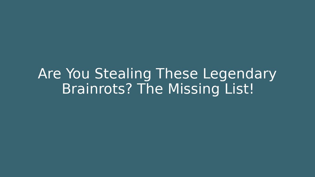 Are You Stealing These Legendary Brainrots? The Missing List!