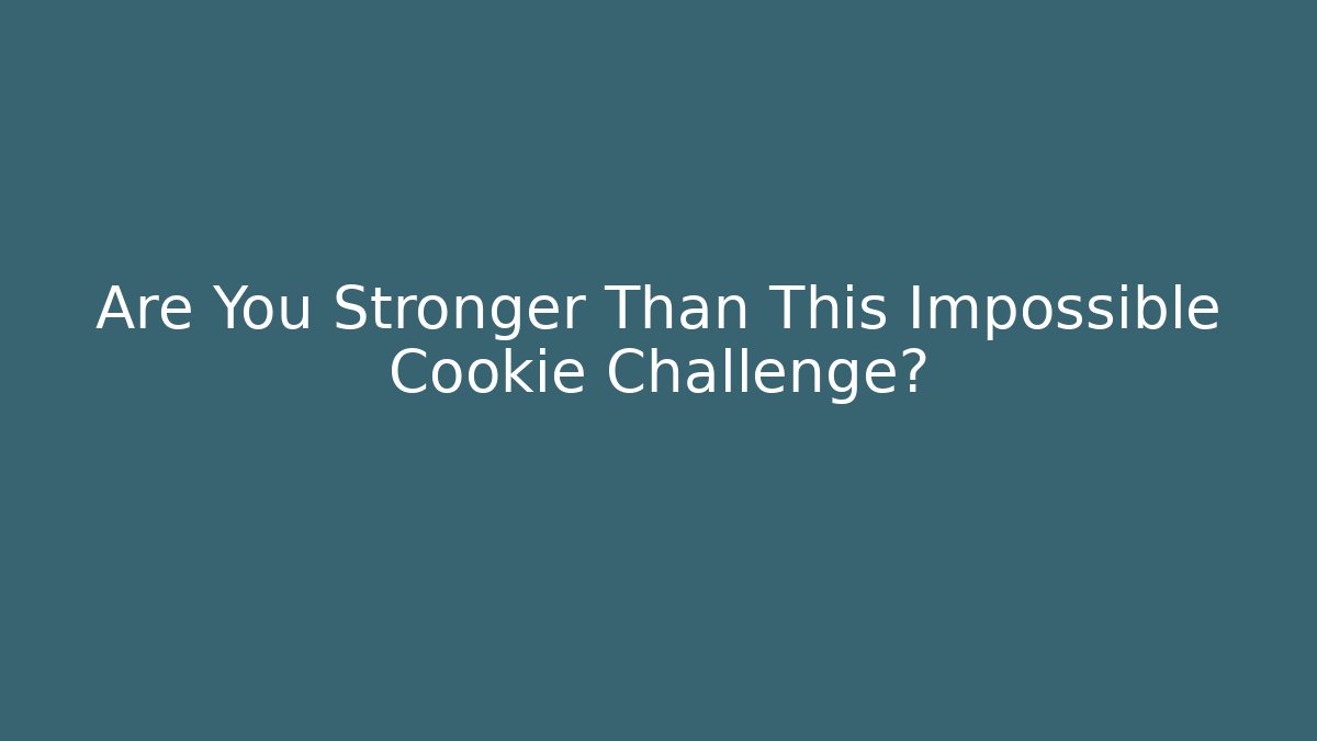 Are You Stronger Than This Impossible Cookie Challenge? - Celivion