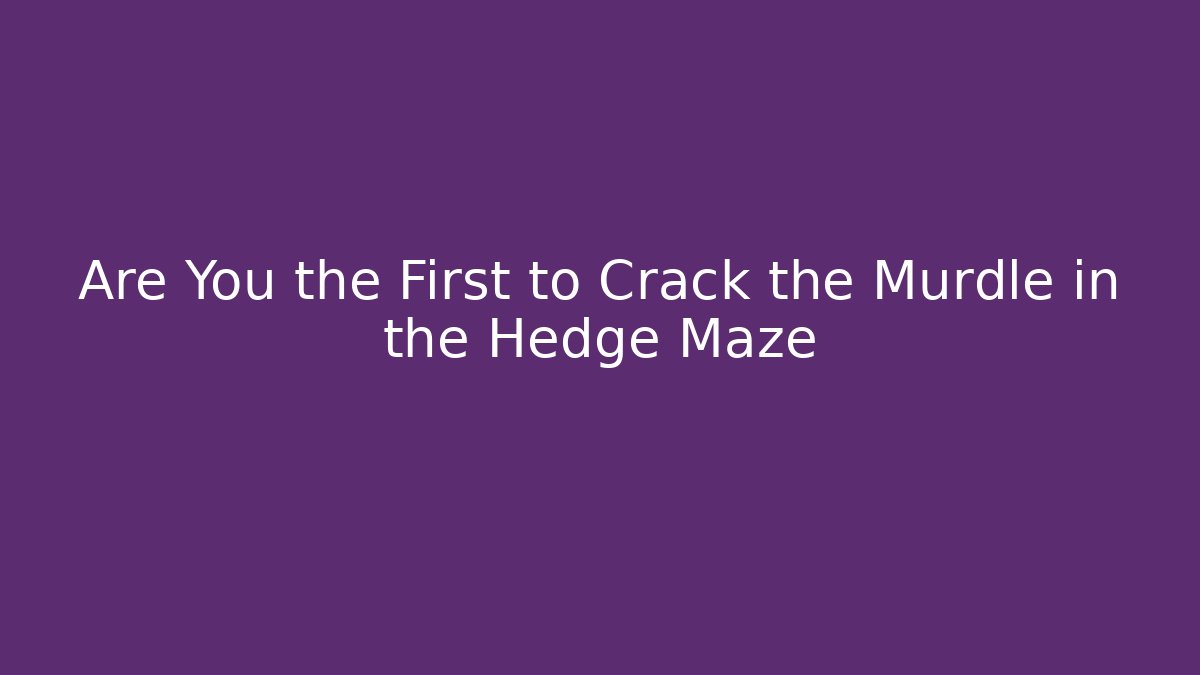 Are You the First to Crack the Murdle in the Hedge Maze