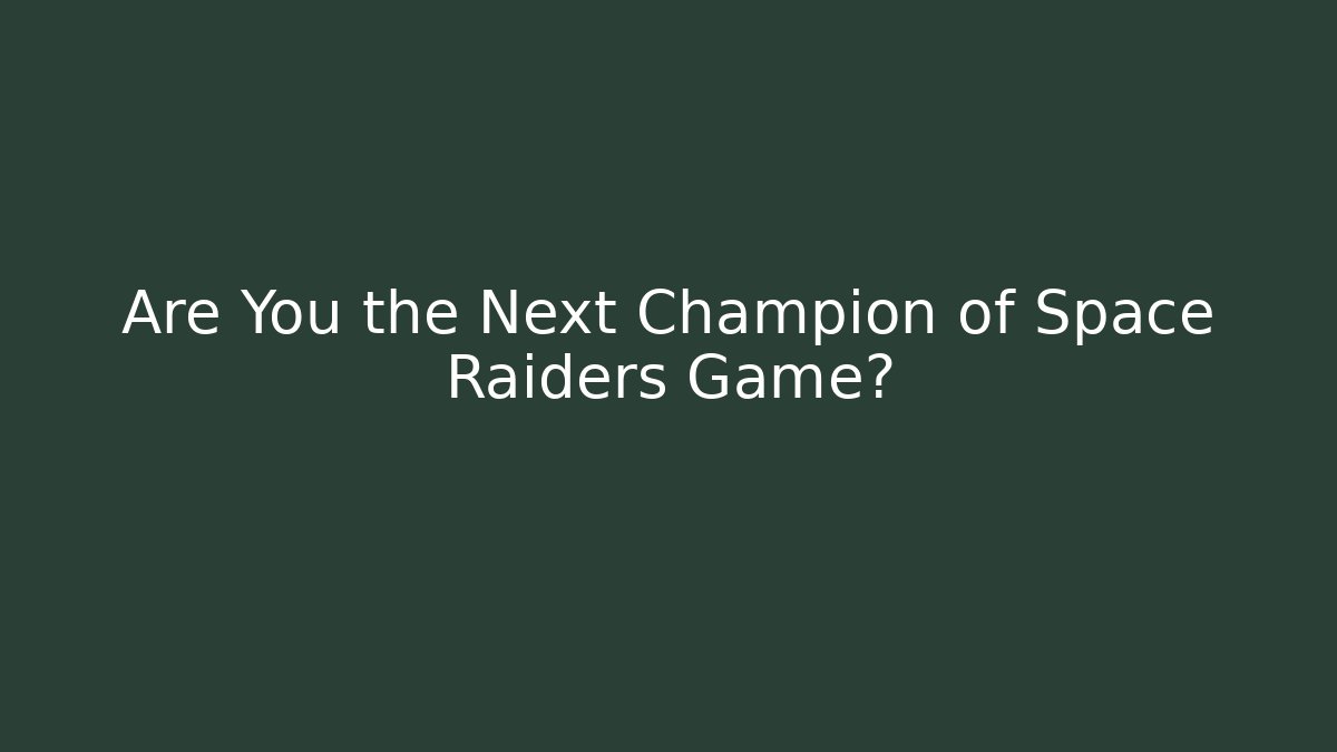 Are You the Next Champion of Space Raiders Game? - Celivion