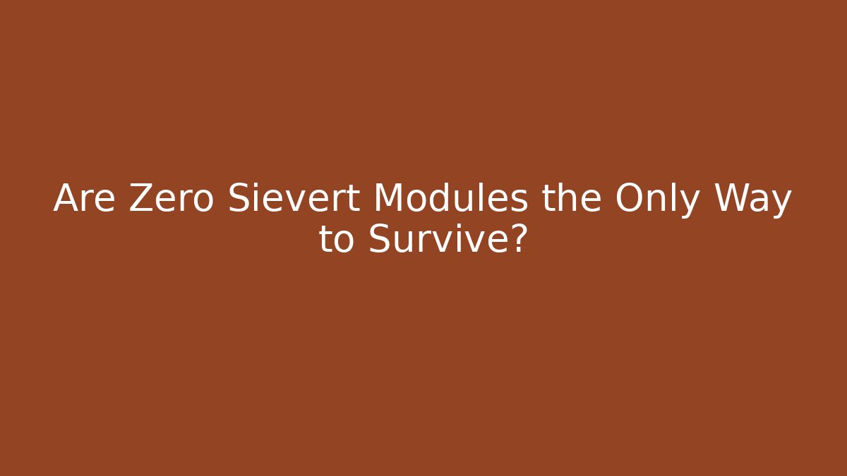 Are Zero Sievert Modules the Only Way to Survive?