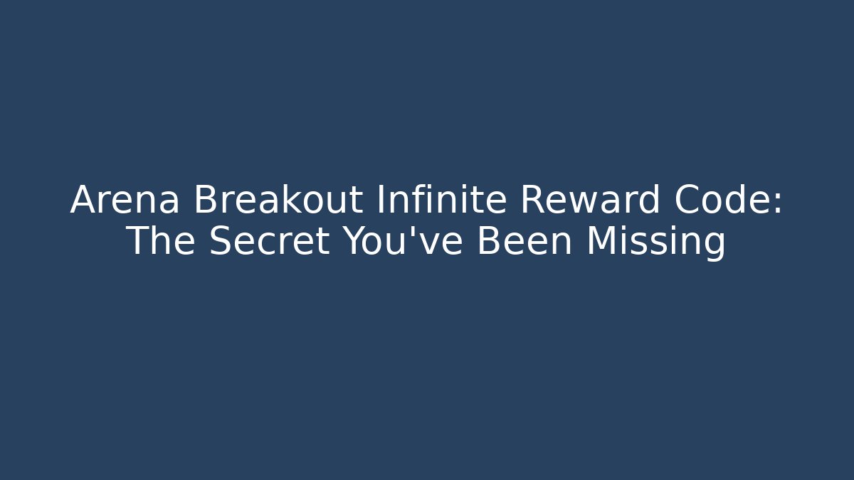 Arena Breakout Infinite Reward Code: The Secret You’ve Been Missing