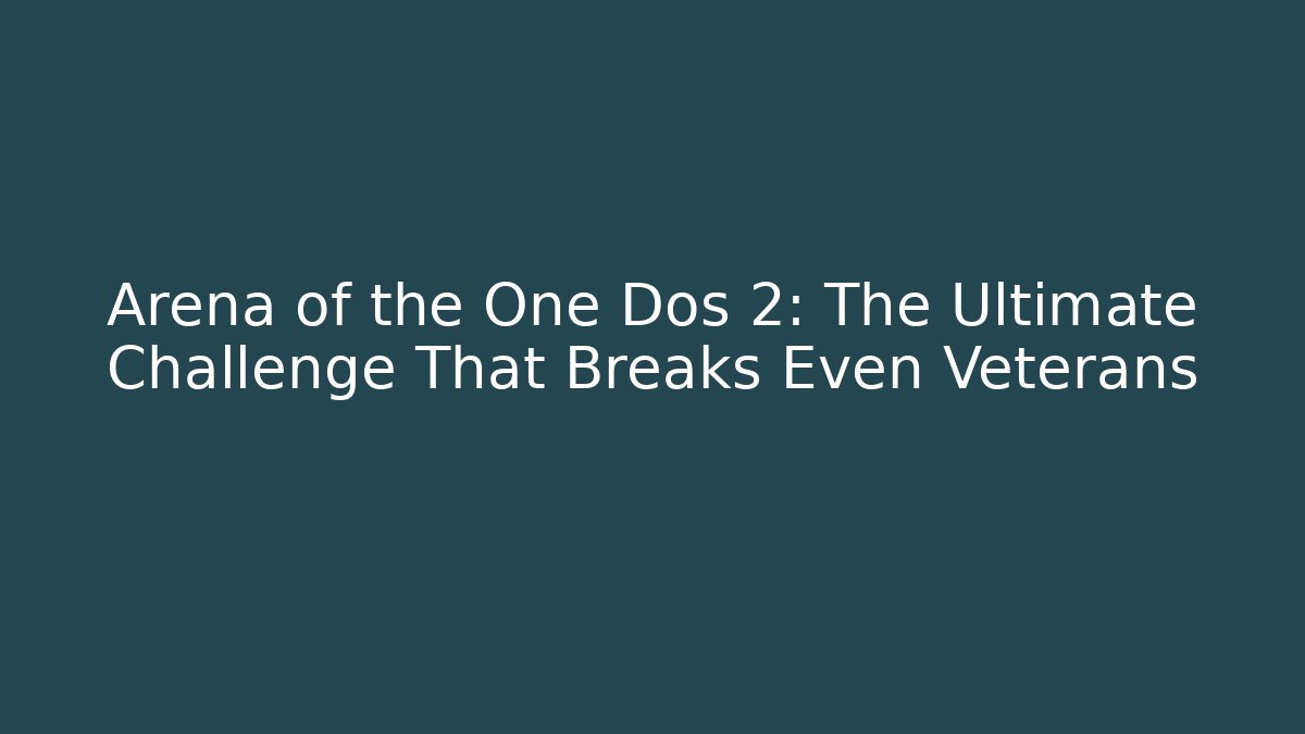 Arena of the One Dos 2: The Ultimate Challenge That Breaks Even Veterans