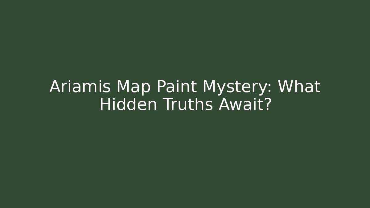 Ariamis Map Paint Mystery: What Hidden Truths Await? - Celivion