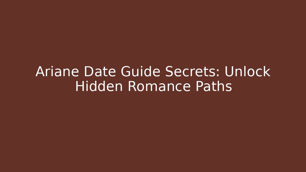 Ariane Date Guide Secrets: Unlock Hidden Romance Paths - Celivion