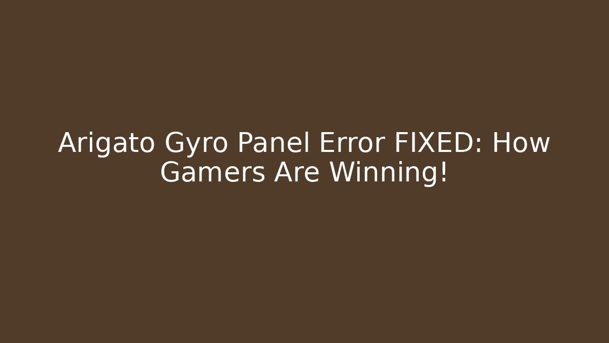 Arigato Gyro Panel Error FIXED: How Gamers Are Winning!