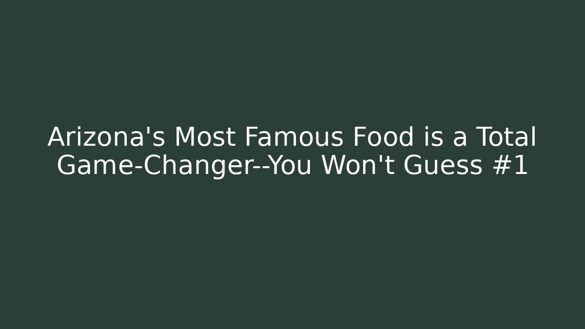 Arizona's Most Famous Food is a Total Game-Changer—You Won't Guess #1