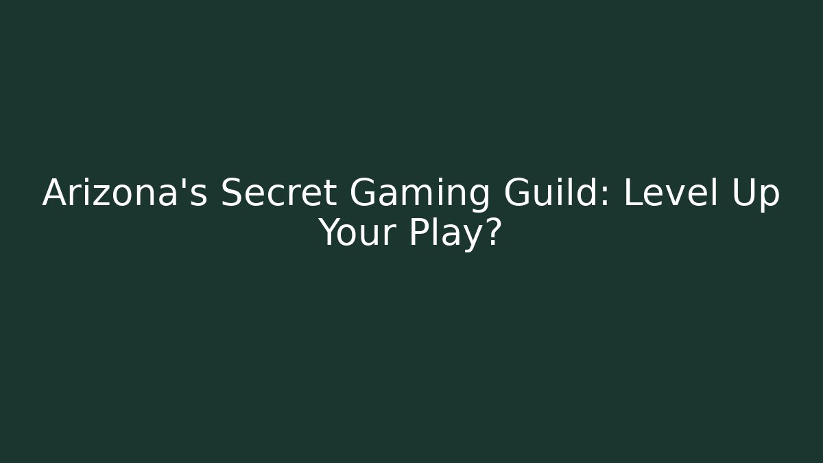 Arizona's Secret Gaming Guild: Level Up Your Play?