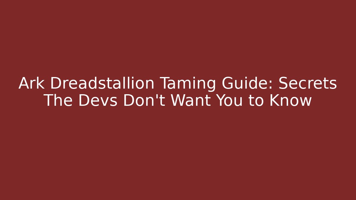 Ark Dreadstallion Taming Guide: Secrets The Devs Don’t Want You to Know - Celivion