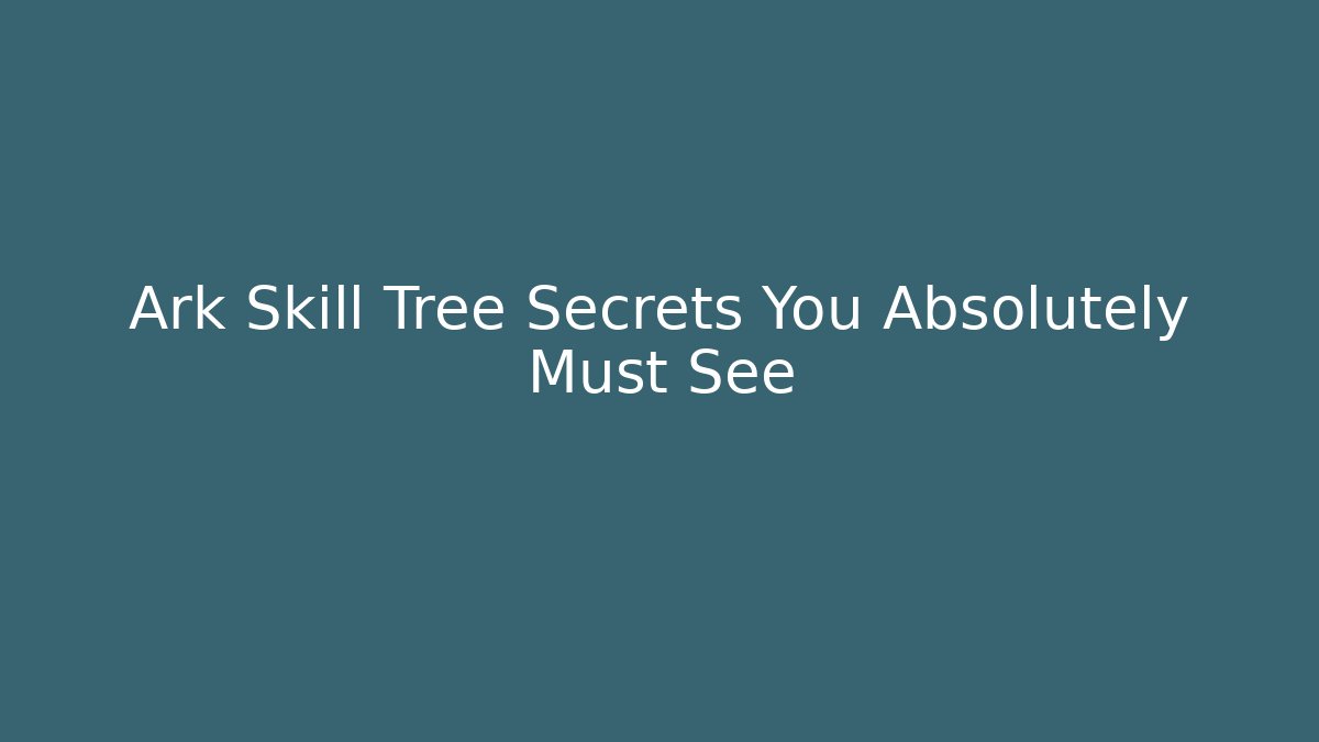 Ark Skill Tree Secrets You Absolutely Must See
