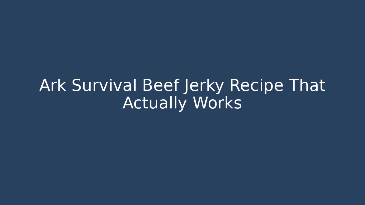 Ark Survival Beef Jerky Recipe That Actually Works - Celivion