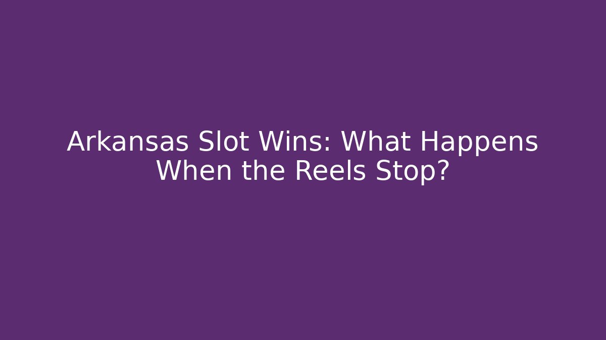 Arkansas Slot Wins: What Happens When the Reels Stop?
