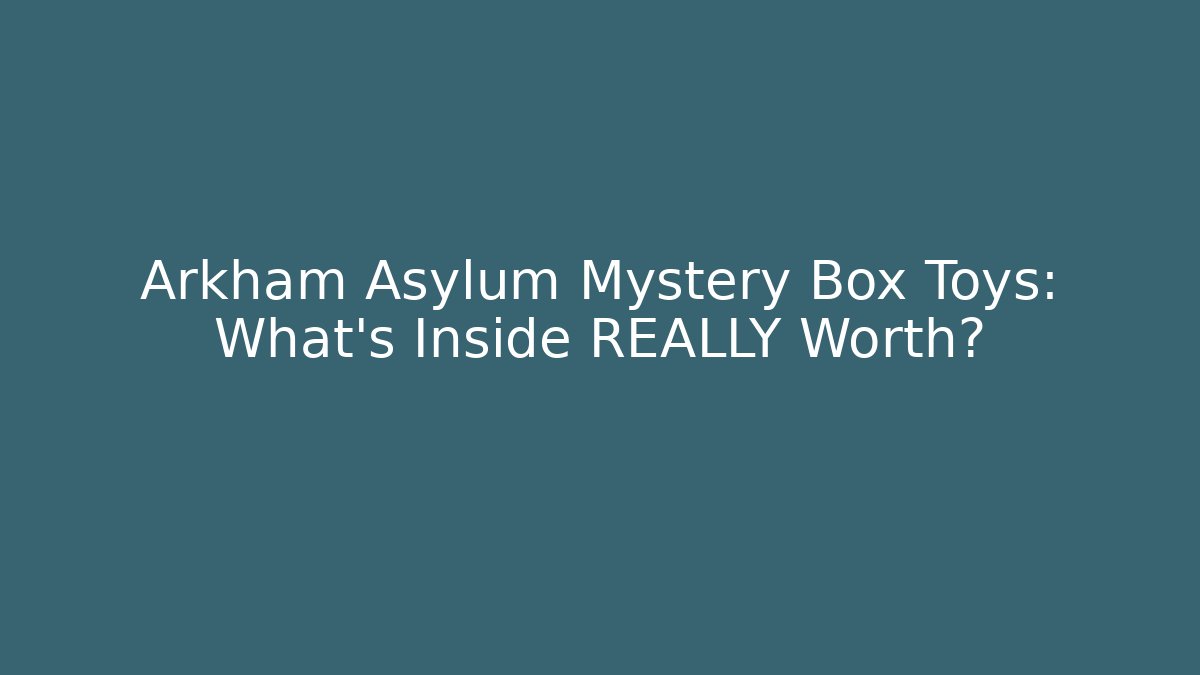 Arkham Asylum Mystery Box Toys: What's Inside REALLY Worth? - Celivion