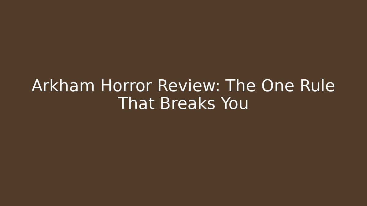 Arkham Horror Review: The One Rule That Breaks You