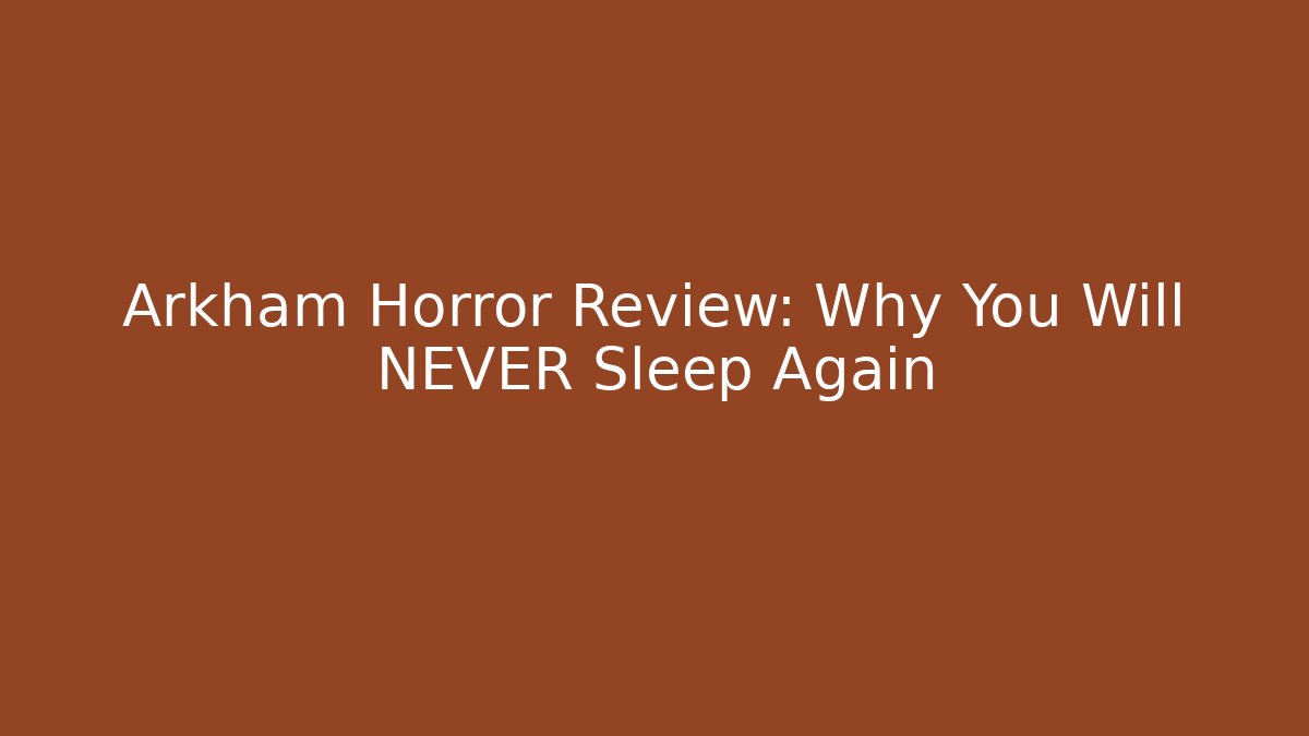 Arkham Horror Review: Why You Will NEVER Sleep Again