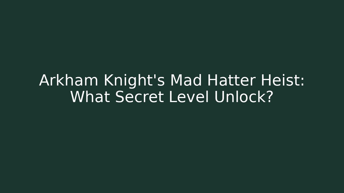 Arkham Knight's Mad Hatter Heist: What Secret Level Unlock?
