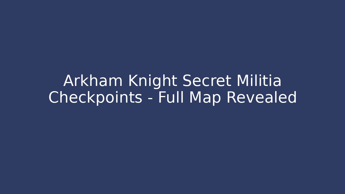 Arkham Knight Secret Militia Checkpoints - Full Map Revealed