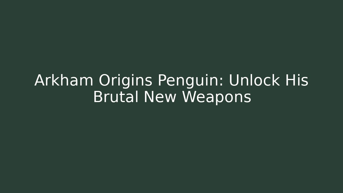 Arkham Origins Penguin: Unlock His Brutal New Weapons