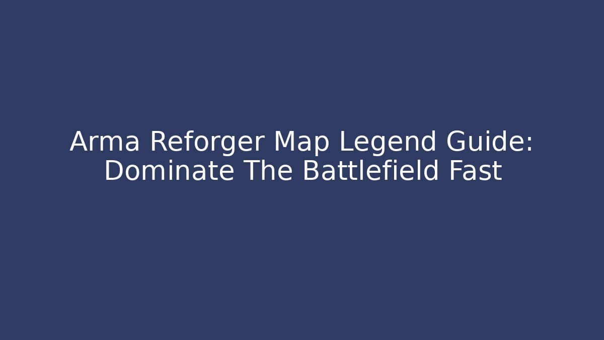 Arma Reforger Map Legend Guide: Dominate The Battlefield Fast
