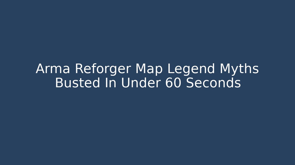 Arma Reforger Map Legend Myths Busted In Under 60 Seconds