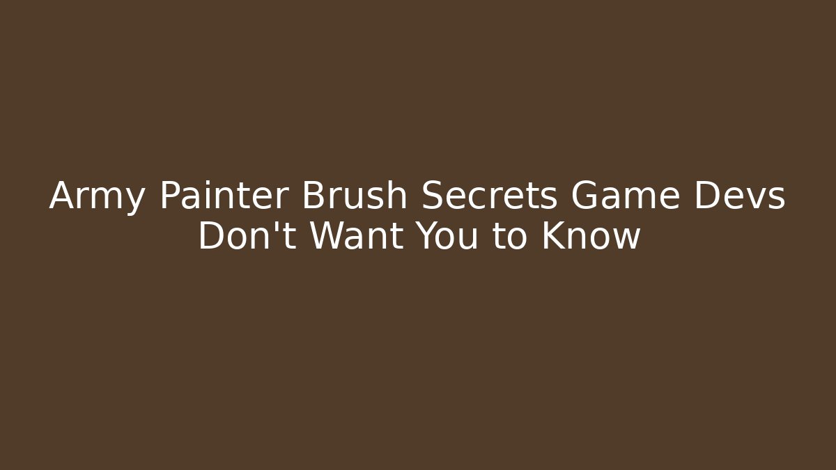 Army Painter Brush Secrets Game Devs Don't Want You to Know