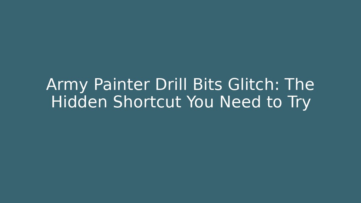 Army Painter Drill Bits Glitch: The Hidden Shortcut You Need to Try
