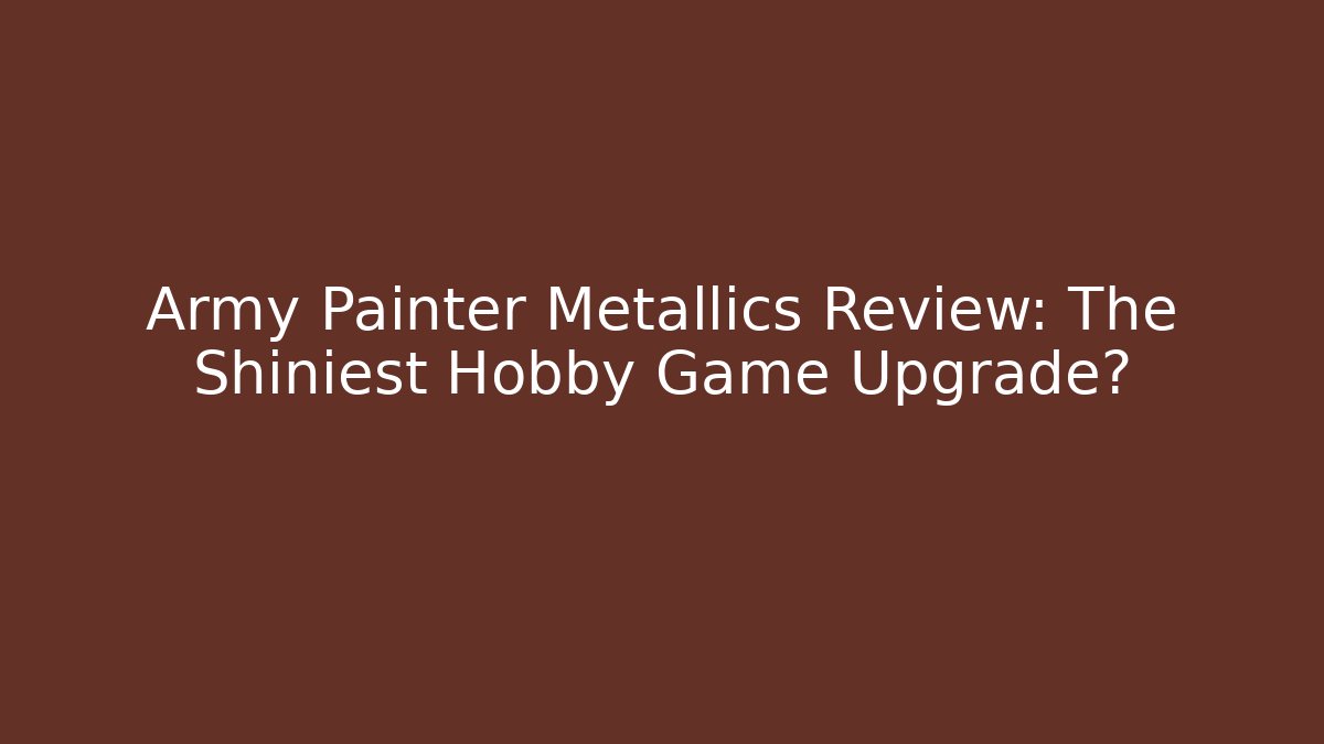 Army Painter Metallics Review: The Shiniest Hobby Game Upgrade?