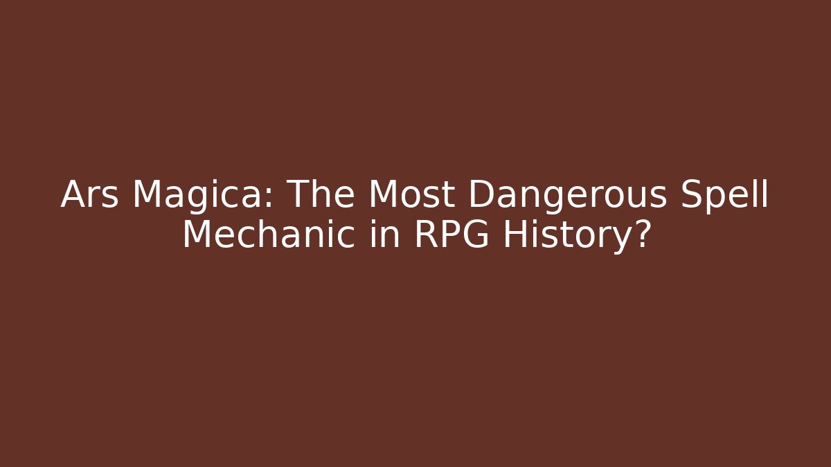 Ars Magica: The Most Dangerous Spell Mechanic in RPG History?