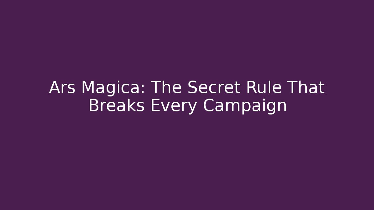Ars Magica: The Secret Rule That Breaks Every Campaign