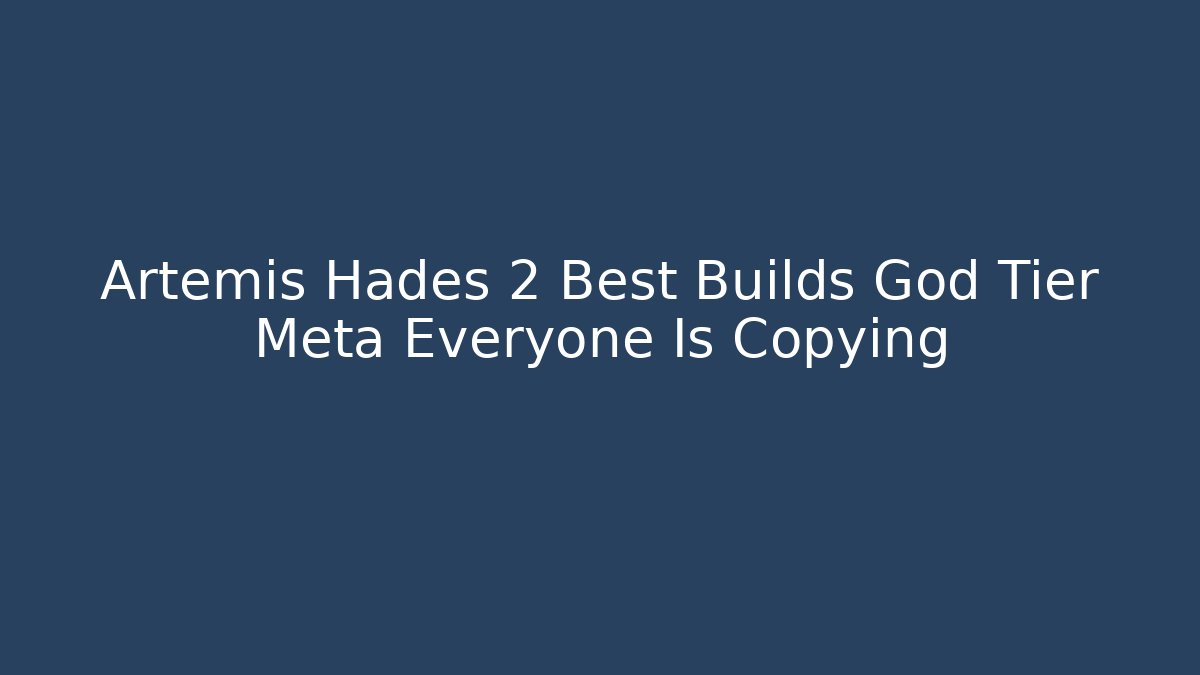 Artemis Hades 2 Best Builds God Tier Meta Everyone Is Copying